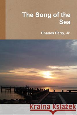 The Song of the Sea Jr., Charles Perry 9780557603091 Lulu.com - książka