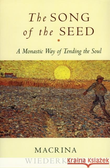 The Song of the Seed: The Monastic Way of Tending the Soul Wiederkehr, Macrina 9780060695545 HarperOne - książka