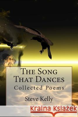 The Song That Dances: Collected Poems Steve Kelly 9781503081994 Createspace - książka