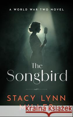 The Songbird: A World War Two Novel Stacy Lynn Miller 9781648756122 Severn River Publishing - książka