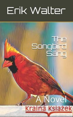 The Songbird Sang Erik Walter 9781079133851 Independently Published - książka