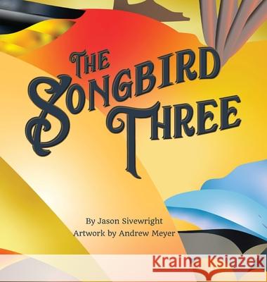 The Songbird Three Jason Sivewright Andrew Meyer  9798985055504 Sweet Boy Books - książka