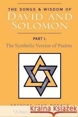 The Songs and Wisdom of DAVID AND SOLOMON Part I: The Symbolic Version of Psalms Monaco, Anthony John 9781418432935 Authorhouse - książka