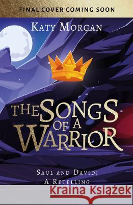 The Songs of a Warrior: Saul and David: A Retelling Katy Morgan 9781784988173 Good Book Co - książka