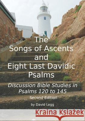The Songs of Ascents and Eight Last Davidic Psalms: Discussion Bible Studies in Psalms 120 to 145 David Legg 9781071185483 Independently Published - książka