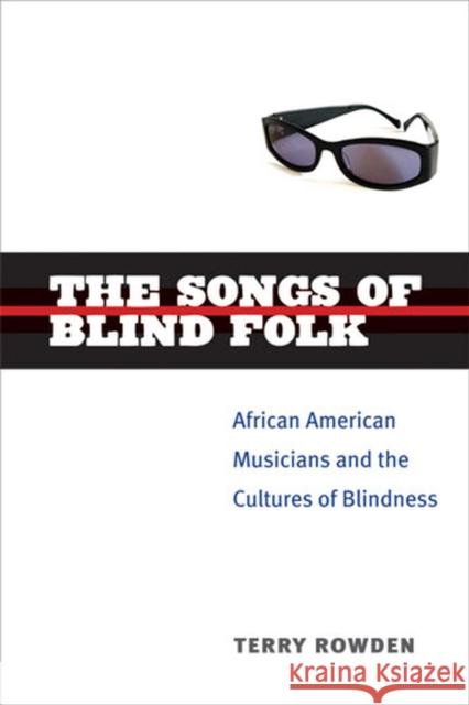 The Songs of Blind Folk: African American Musicians and the Cultures of Blindness Rowden, Terry 9780472050642 University of Michigan Press - książka