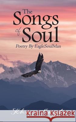 The Songs of Soul: Poetry By EagleSoulMan Khan Eagle 9780228821755 Tellwell Talent - książka