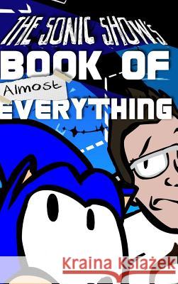 The Sonic Show's Book Of Almost Everything: A journey through the number one source of PINGAS. Jamie Egge Mann, Tanner Bachnick 9781364772185 Blurb - książka