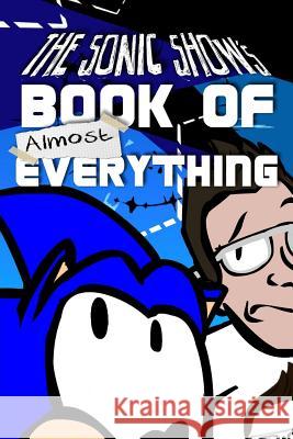 The Sonic Show's Book Of Almost Everything: A journey through the number one source of PINGAS. Jamie Egge Mann, Tanner Bachnick 9781364810269 Blurb - książka