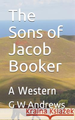 The Sons of Jacob Booker: A Western G. W. Andrews 9781795160322 Independently Published - książka