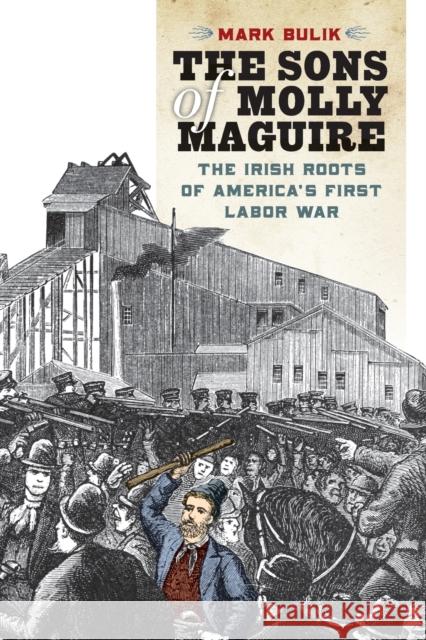 The Sons of Molly Maguire: The Irish Roots of America's First Labor War Bulik, Mark 9781531502959 Fordham University Press - książka