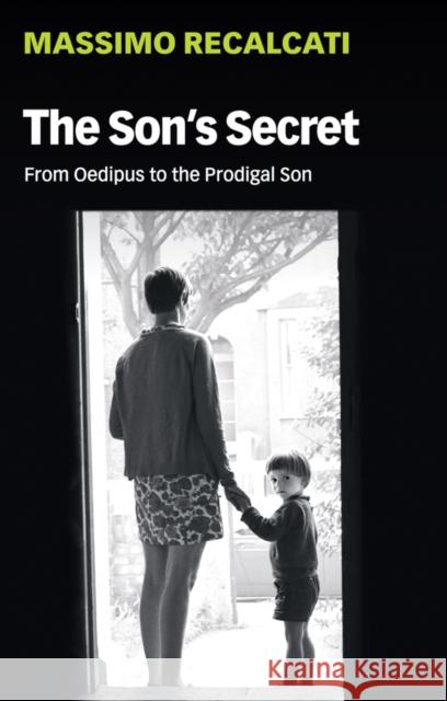 The Son's Secret: From Oedipus to the Prodigal Son Recalcati, Massimo 9781509531752 Polity Press - książka