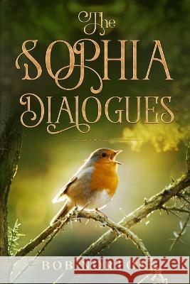 The Sophia Dialogues Bob Norton 9781519226778 Createspace - książka