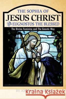 The Sophia of Jesus Christ and Eugnostos the Blessed: The Divine Feminine and T Joseph B. Lumpkin 9781936533459 Fifth Estate Publishing - książka