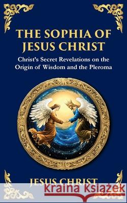The Sophia of Jesus Christ: Revealing Divine Wisdom and Spiritual Enlightenment Jesus Chris Tim Zengerink 9781804216439 Library of Alexandria - książka