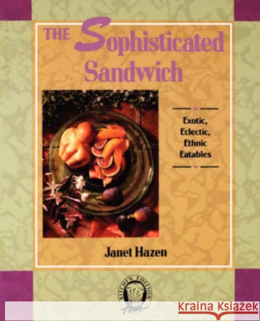 The Sophisticated Sandwich: Exotic, Eclectic, Ethnic Eatables Janet Hazen 9780201196252 Aris Books - książka