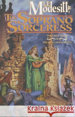 The Soprano Sorceress: The First Book of the Spellsong Cycle L. E., Jr. Modesitt 9780765377753 Tor Books - książka