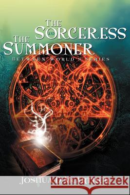 The Sorceress & the Summoner: Between World's Series McArthur, Joshua D. 9781479737864 Xlibris Corporation - książka