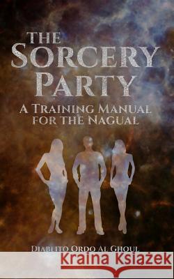 The Sorcery Party: A Training Manual for the Nagual Diablito Ordo A 9781724226990 Createspace Independent Publishing Platform - książka