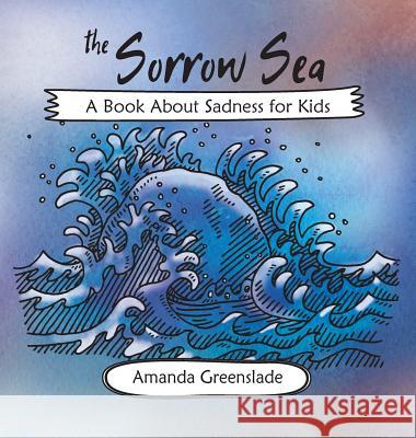 The Sorrow Sea - A Book About Sadness for Kids Amanda Greenslade 9781925177107 Greenslade Creations - książka