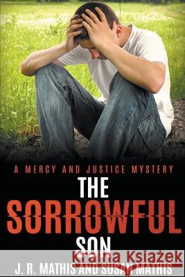 The Sorrowful Son J R Mathis, Susan Mathis 9798201784676 Mercy and Justice Mysteries - książka
