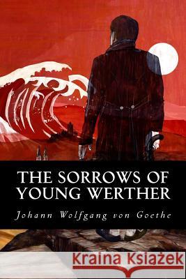 The Sorrows of Young Werther Johann Wolfgang Von Goethe 9781539632542 Createspace Independent Publishing Platform - książka