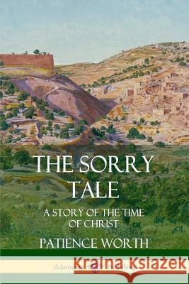 The Sorry Tale: A Story of the Time of Christ Patience Worth 9780359747887 Lulu.com - książka