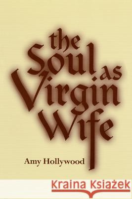 The Soul as Virgin Wife: Mechthild of Magdeburg, Marguerite Porete, and Meister Eckhart Amy Hollywood 9780268017538 University of Notre Dame Press (JL) - książka