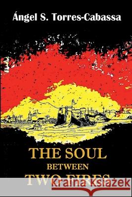 The Soul Between Two Fires Angel S. Torres-Cabassa 9781387416882 Lulu.com - książka