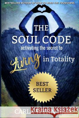 The Soul Code: Activating the Secret to Living in Totality Carla Wynn Hall 9781979866408 Createspace Independent Publishing Platform - książka