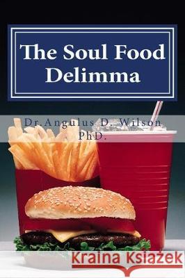 The Soul Food Delimma: The need for sound doctrine in a postmodern world Wilson Phd, Angulus D. 9781975788872 Createspace Independent Publishing Platform - książka