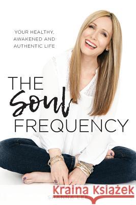 The Soul Frequency: Your Healthy, Awakened and Authentic Life Shanna Lee 9781732505520 Gateway Press - książka