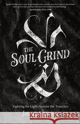 The Soul Grind: Fighting for Light Amidst The Trenches Jaydee Graham 9781951407414 Jaydee Graham - książka