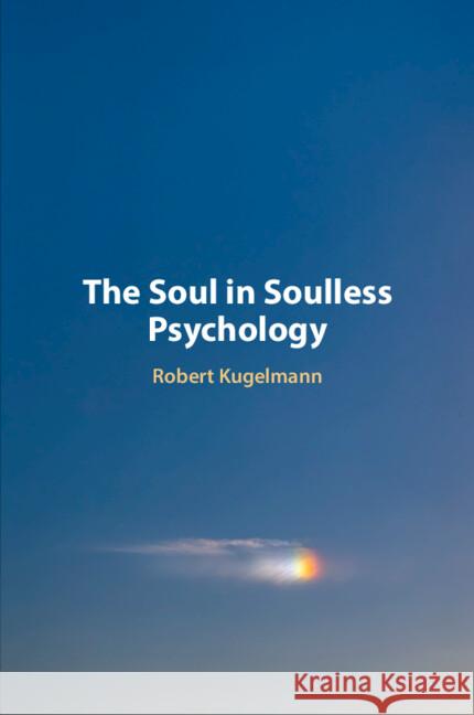 The Soul in Soulless Psychology Robert (University of Dallas) Kugelmann 9781009301206 Cambridge University Press - książka
