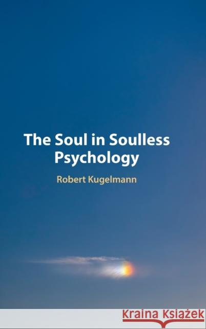 The Soul in Soulless Psychology Robert (University of Dallas) Kugelmann 9781009301213 Cambridge University Press - książka
