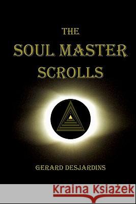 The Soul Master Scrolls Gerard Desjardins 9780986482502 Createspace - książka