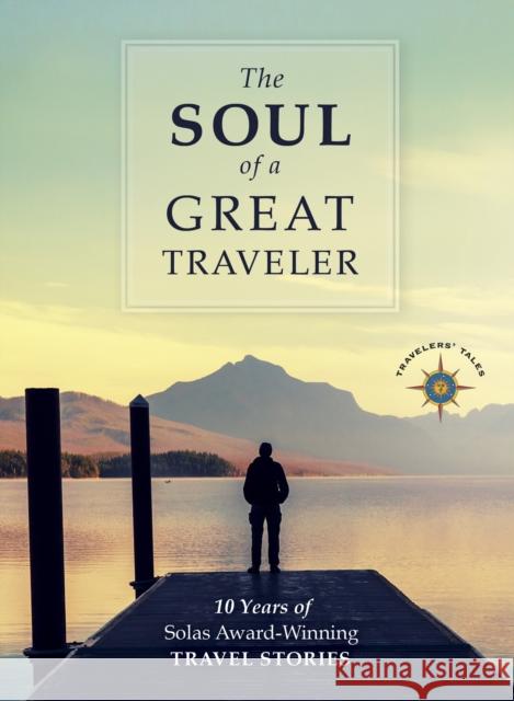 The Soul of a Great Traveler: 10 Years of Solas Award-Winning Travel Stories James O'Reilly Larry Habegger Sean O'Reilly 9781609521585 Travelers' Tales Guides - książka