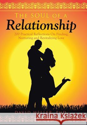 The Soul of a Relationship: 200 Practical Reflections on Finding, Nurturing and Revitalizing Love Heller, David 9781499075755 Xlibris Corporation - książka