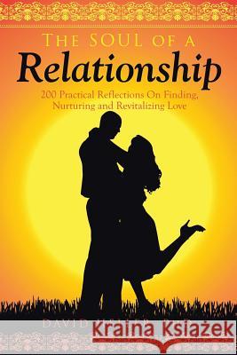 The Soul of a Relationship: 200 Practical Reflections on Finding, Nurturing and Revitalizing Love Heller, David 9781499075762 Xlibris Corporation - książka