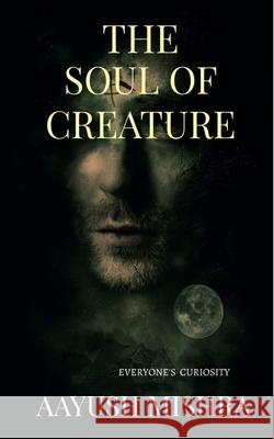 The Soul Of Creature: Everyone's Curiosity Aayush Mishra 9781639571833 Notion Press Media Pvt Ltd - książka