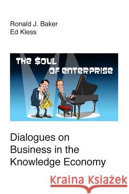 The Soul of Enterprise: Dialogues on Business in the Knowledge Economy Ronald J. Baker Ed Kless 9781508674535 Createspace - książka