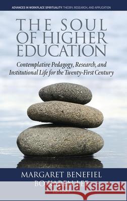 The Soul of Higher Education: Contemplative Pedagogy, Research and Institutional Life for the Twenty-First Century (HC) Benefiel, Margaret 9781641136976 Eurospan (JL) - książka