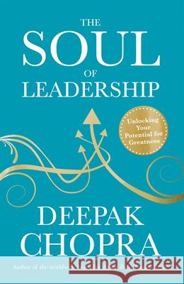 The Soul of Leadership: Unlocking Your Potential for Greatness Deepak Chopra 9781846044939 Ebury Publishing - książka