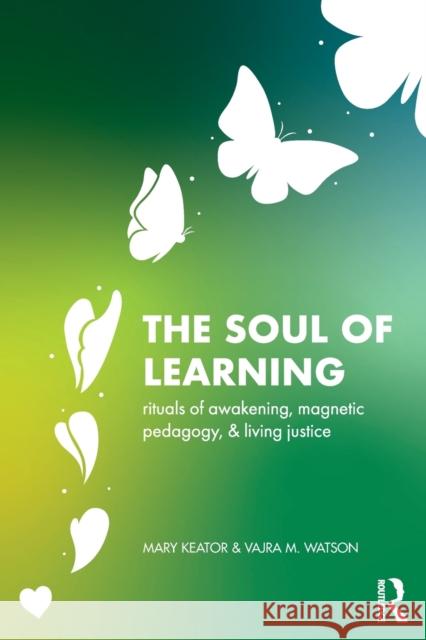 The Soul of Learning: Rituals of Awakening, Magnetic Pedagogy, and Living Justice Mary Keator Vajra Watson 9781032053455 Routledge - książka