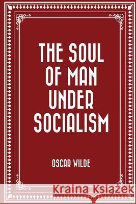 The Soul of Man Under Socialism Oscar Wilde 9781522715597 Createspace Independent Publishing Platform - książka