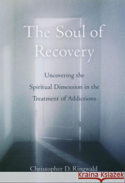 The Soul of Recovery: Uncovering the Spiritual Dimension in the Treatment of Addictions Ringwald, Christopher D. 9780195147681 Oxford University Press - książka