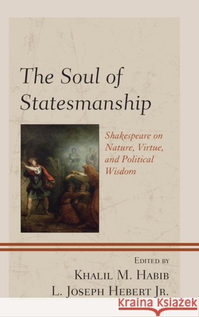 The Soul of Statesmanship: Shakespeare on Nature, Virtue, and Political Wisdom Khalil M. Habib Khalil M. Habib L. Joseph Heber 9781498543262 Lexington Books - książka