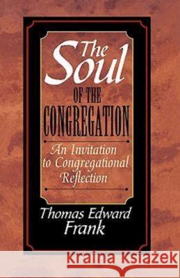 The Soul of the Congregation: An Invitation to Congregational Reflection Frank, Thomas E. 9780687087174 Abingdon Press - książka