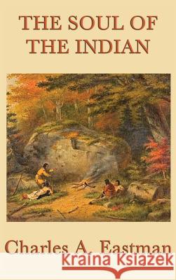 The Soul of the Indian Charles A Eastman 9781515429869 SMK Books - książka