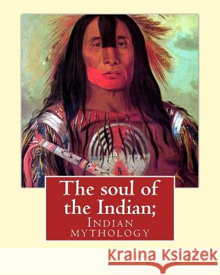 The soul of the Indian; By: Charles Alexander Eastman: Indian mythology Eastman, Charles Alexander 9781539692157 Createspace Independent Publishing Platform - książka